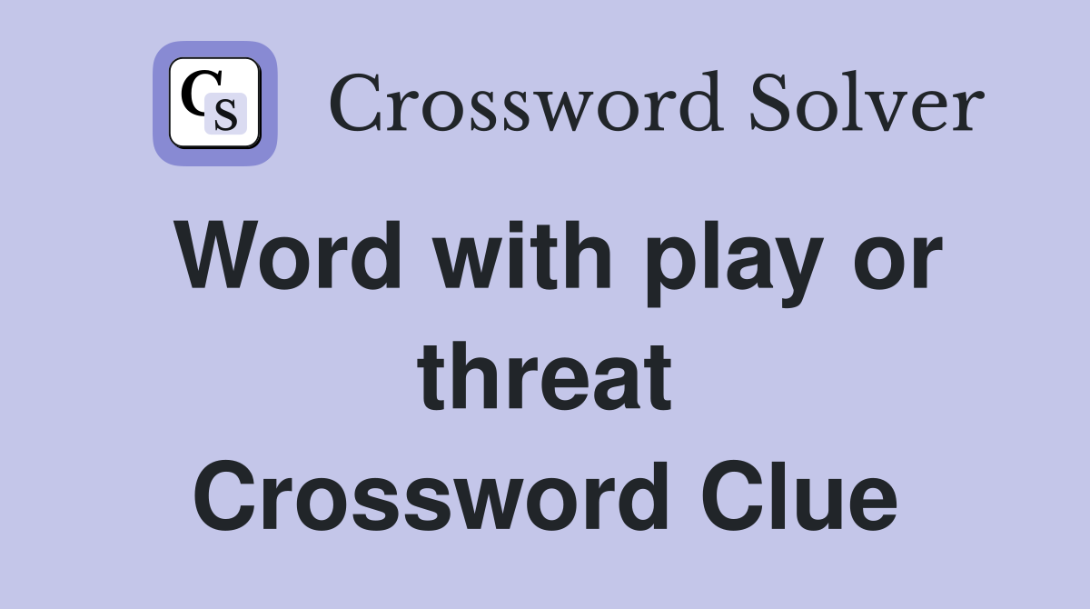Word with play or threat Crossword Clue