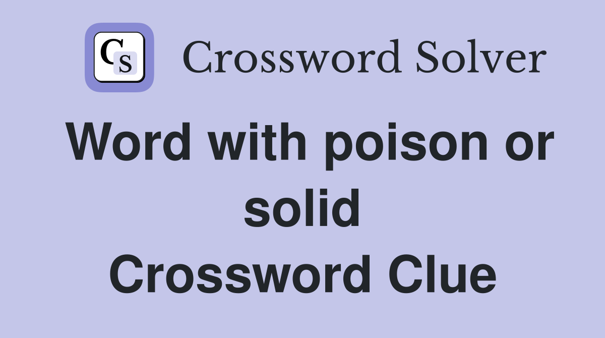Word with poison or solid Crossword Clue