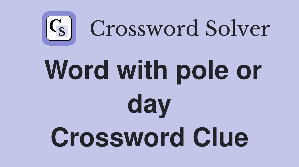 Word with pole or day Crossword Clue