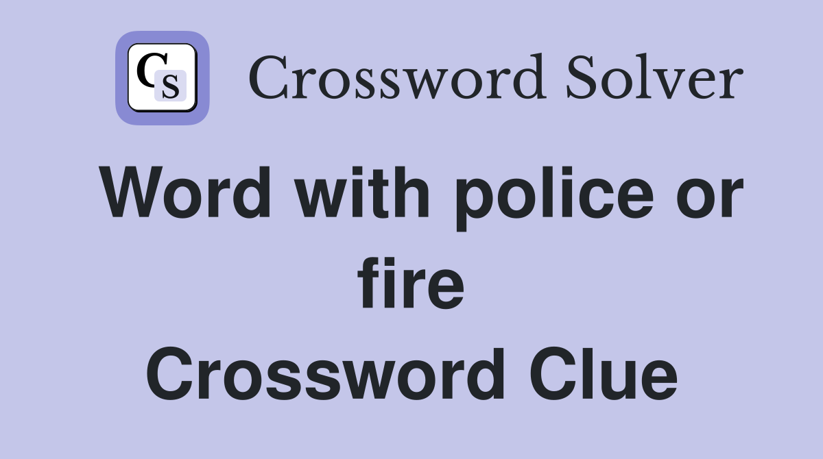Word with police or fire Crossword Clue