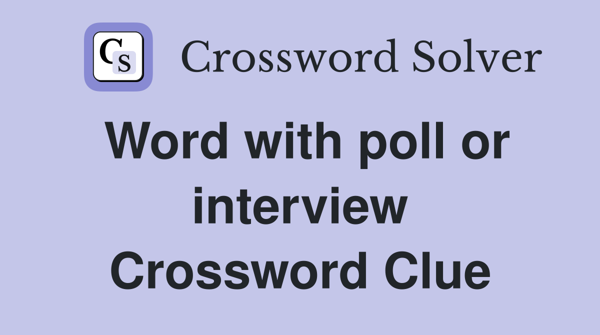 Word with poll or interview Crossword Clue