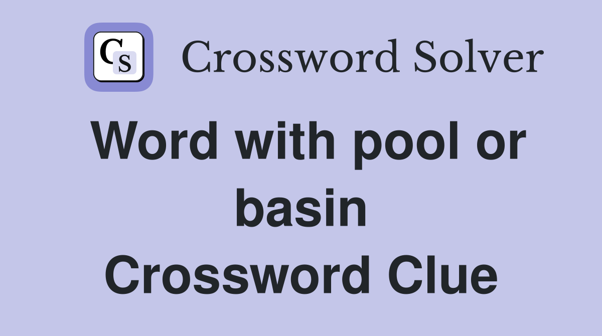 Word with pool or basin Crossword Clue
