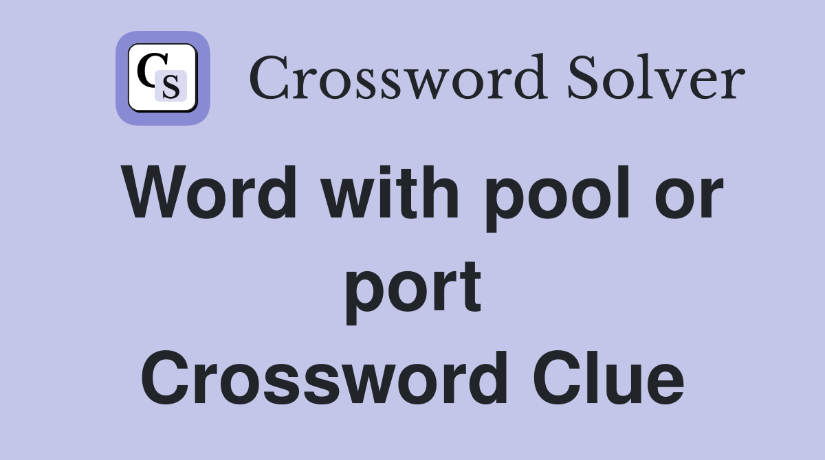 Word with pool or port Crossword Clue