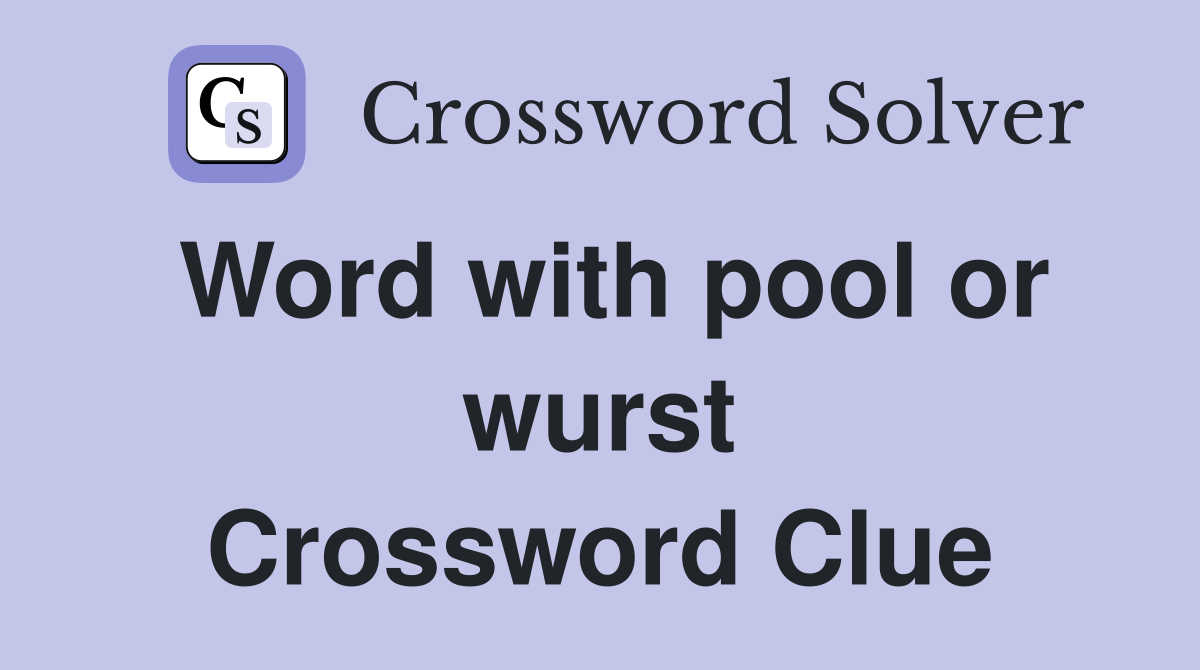 Word with pool or wurst Crossword Clue