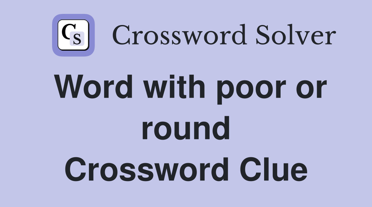 Word with poor or round Crossword Clue