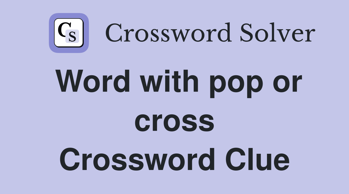Word with pop or cross Crossword Clue