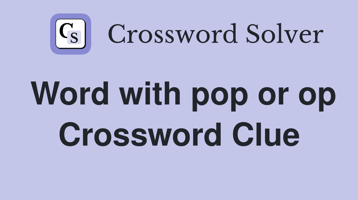 Word with pop or op Crossword Clue