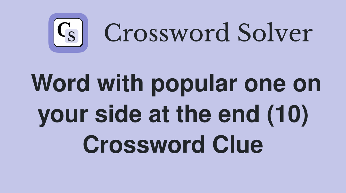 Word with popular one on your side at the end (10) Crossword Clue