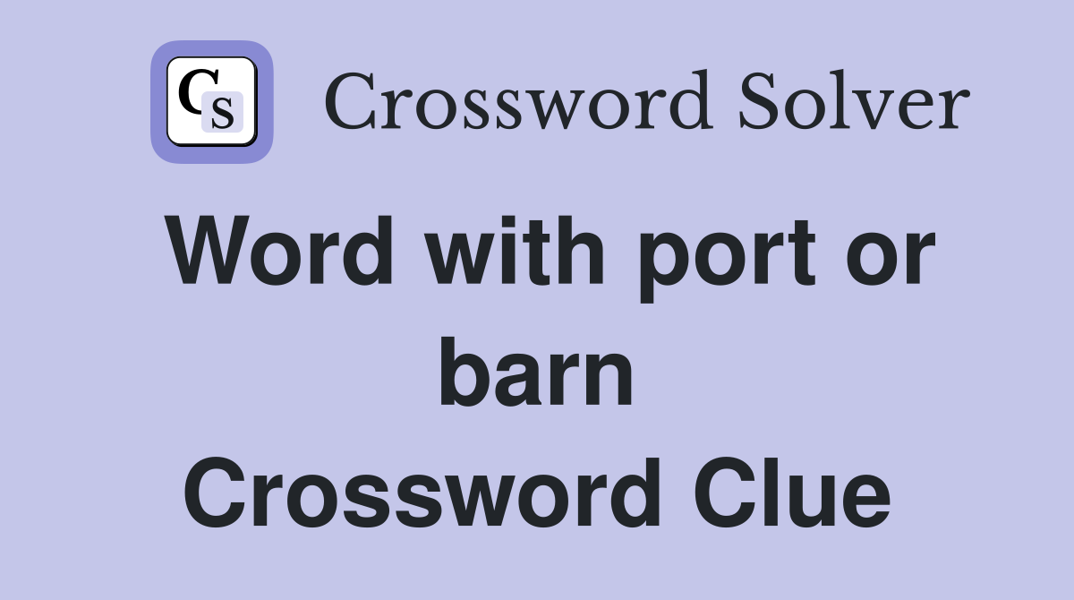 Word with port or barn Crossword Clue