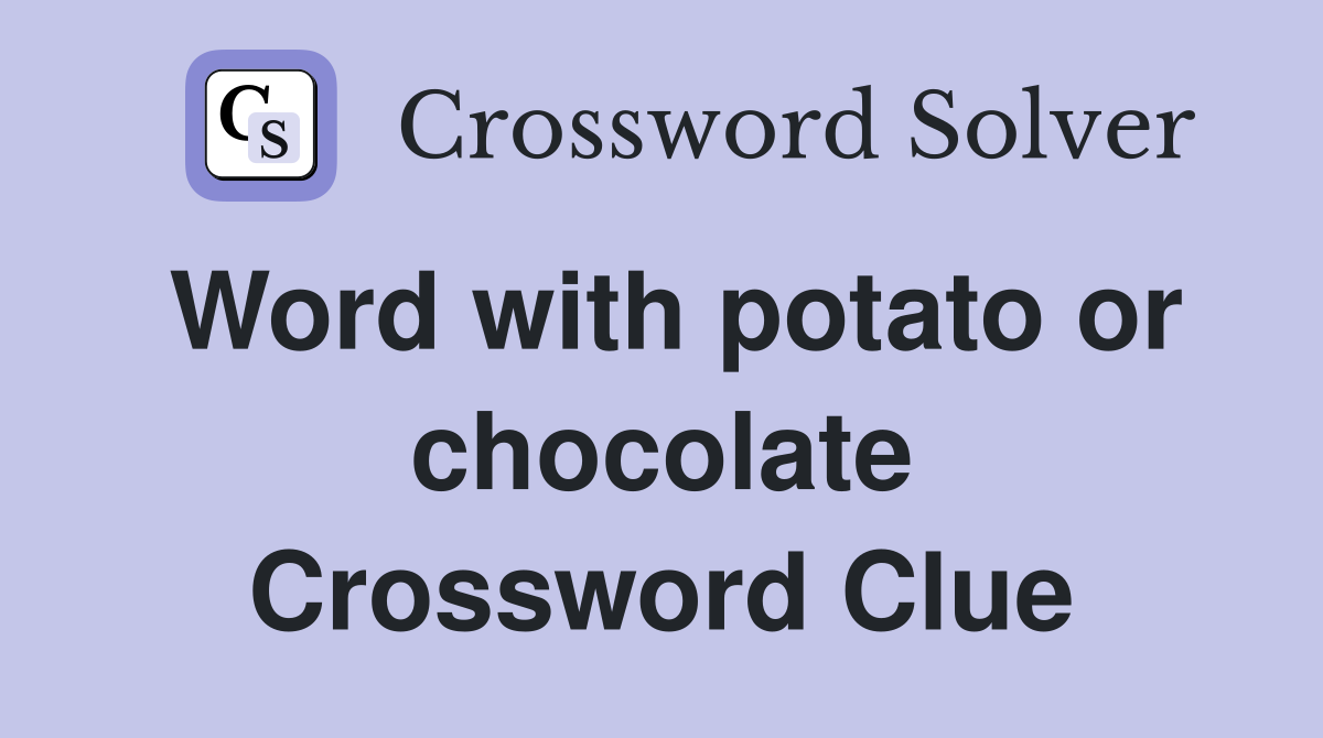 Word with potato or chocolate Crossword Clue