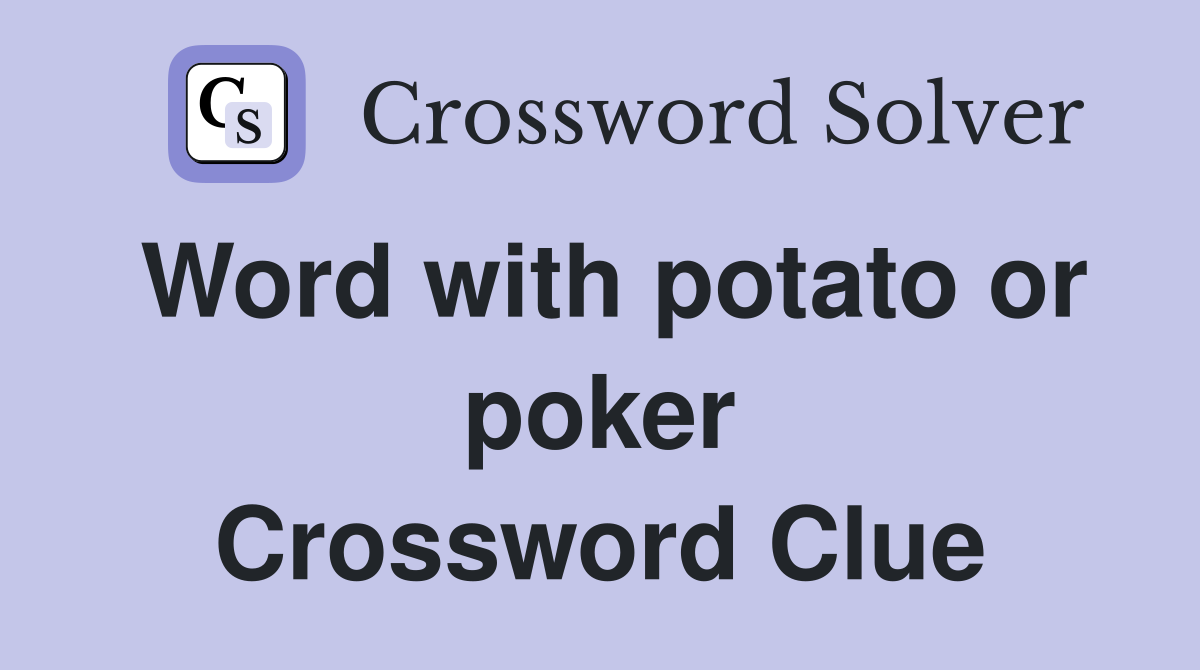Word with potato or poker Crossword Clue
