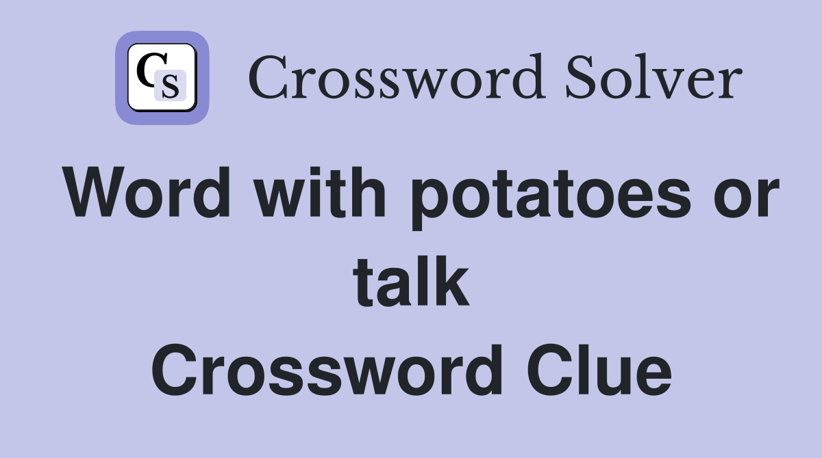 Word with potatoes or talk Crossword Clue