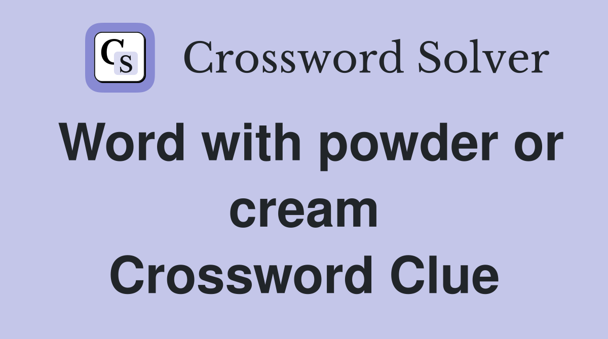 Word with powder or cream Crossword Clue