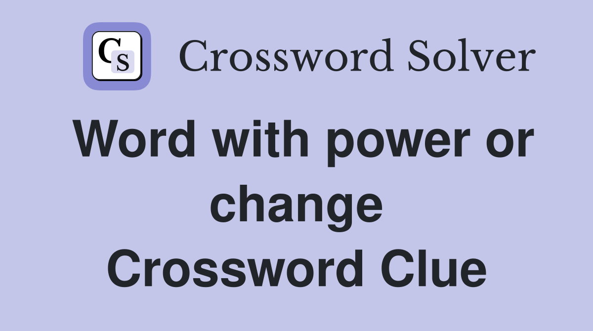 Word with power or change Crossword Clue