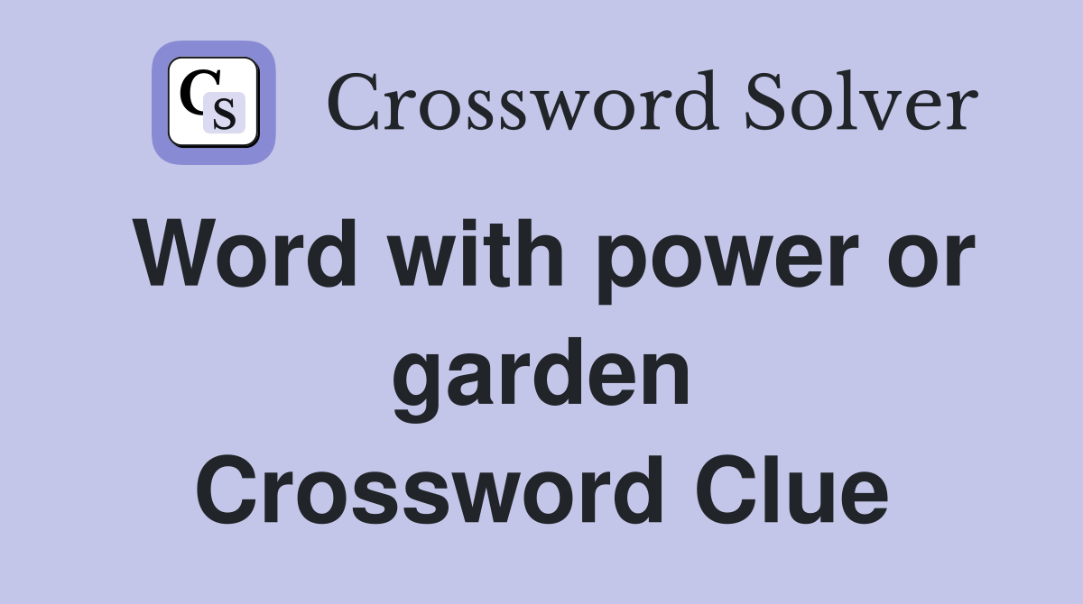 Word with power or garden Crossword Clue