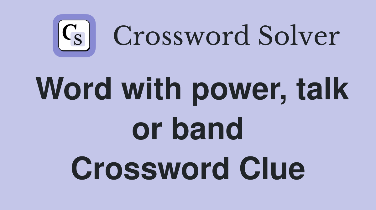 Word with power, talk or band Crossword Clue