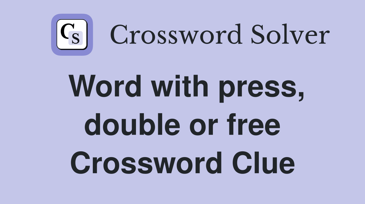 Word with press, double or free Crossword Clue