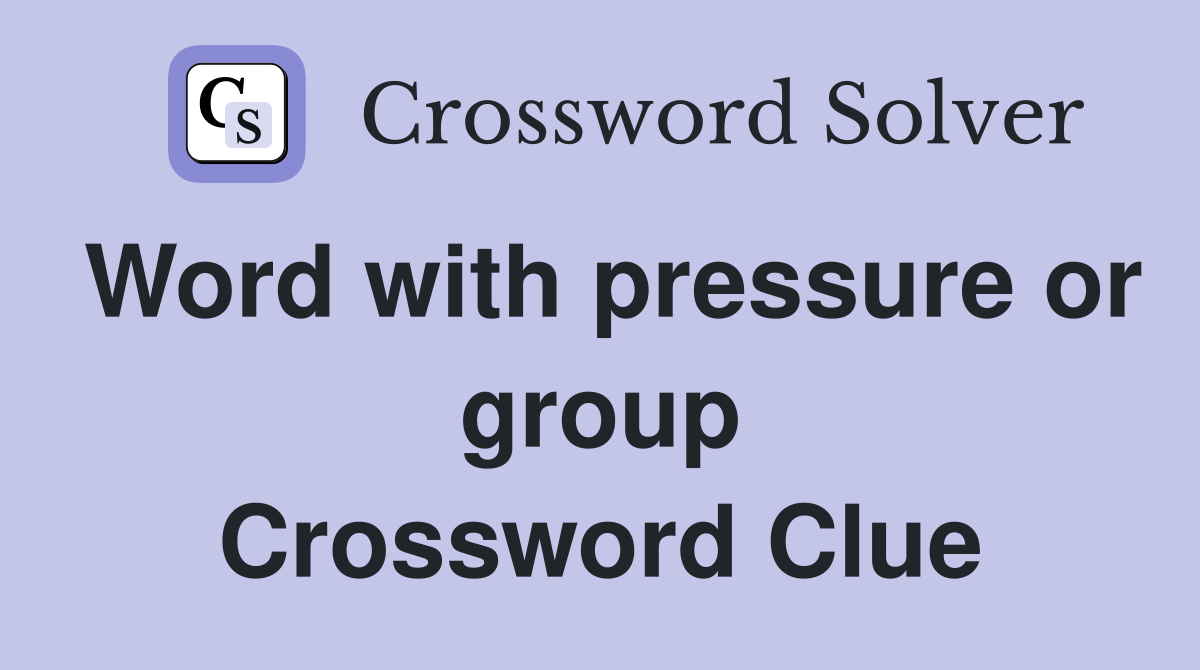Word with pressure or group Crossword Clue