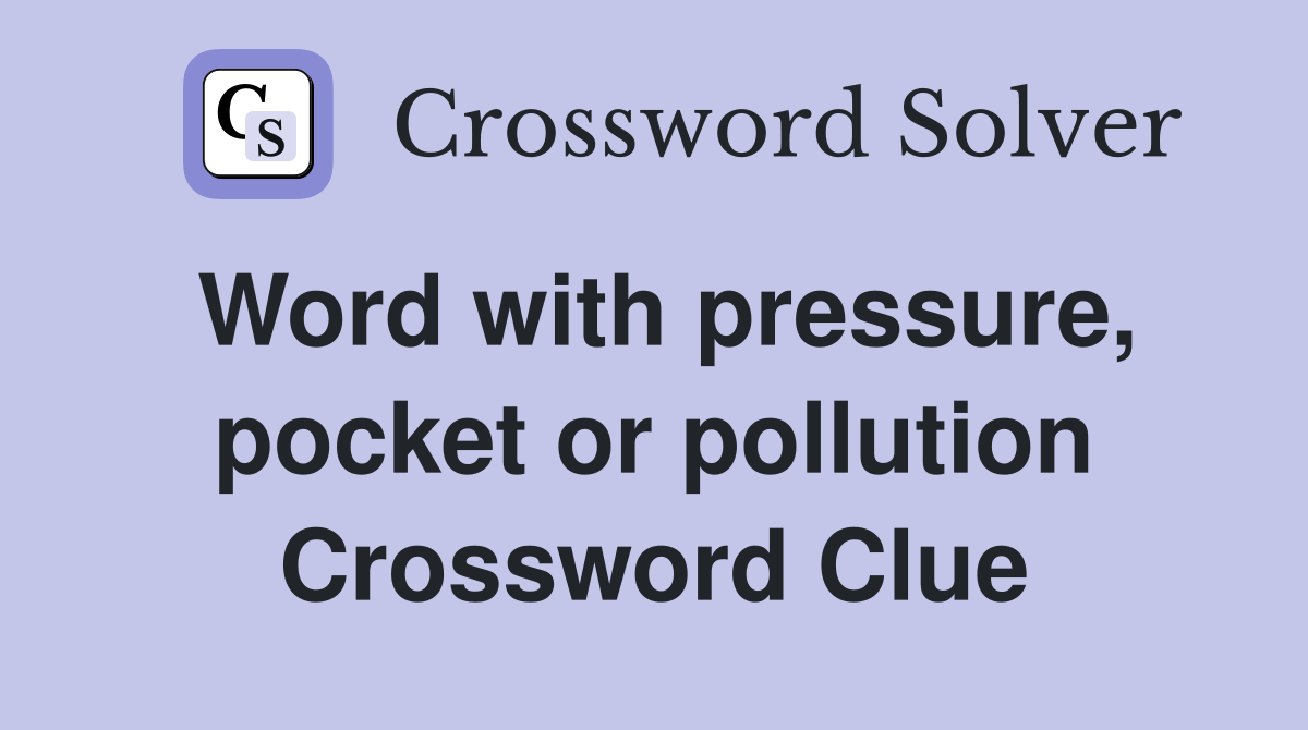 Word with pressure, pocket or pollution Crossword Clue