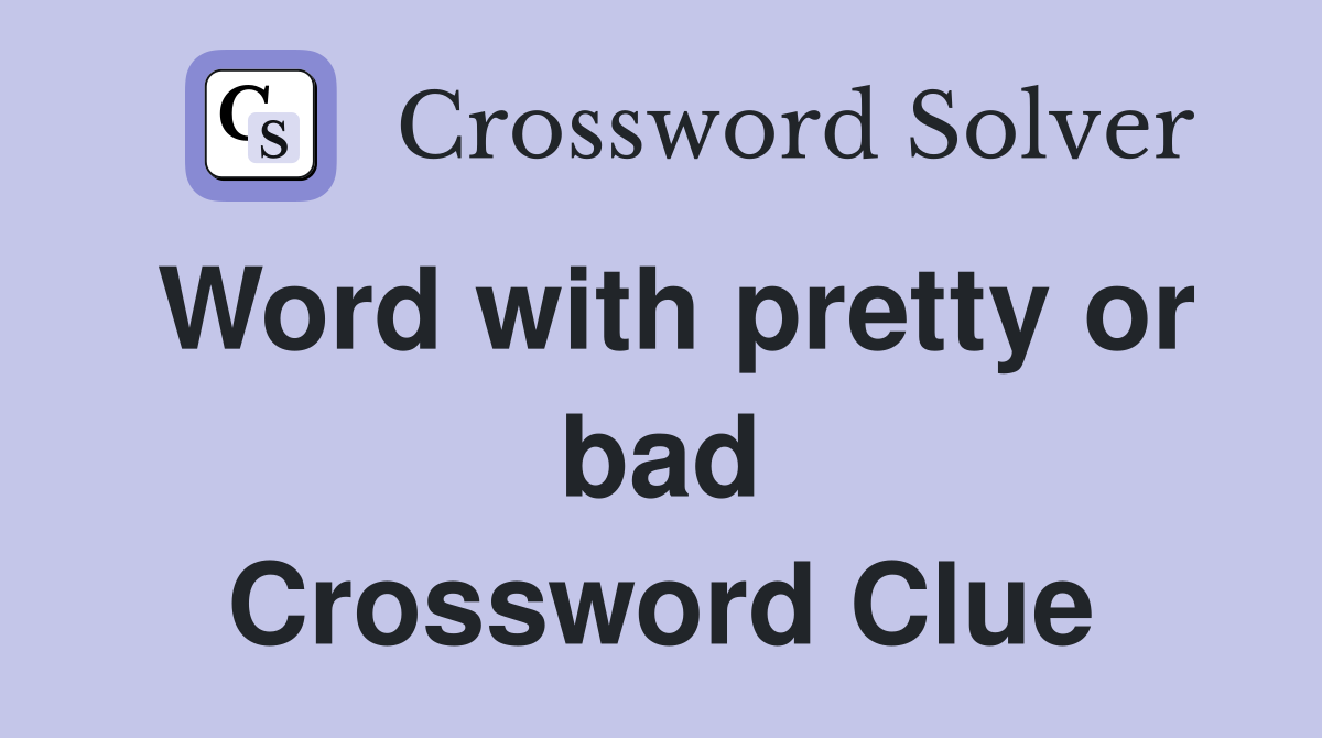 Word with pretty or bad Crossword Clue
