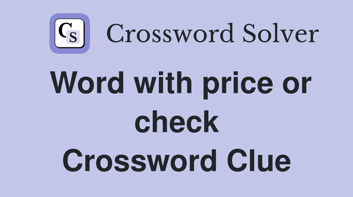 Word with price or check Crossword Clue