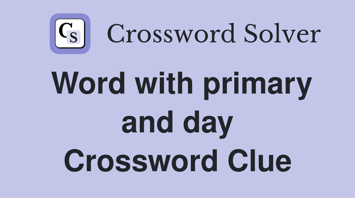 Word with primary and day Crossword Clue