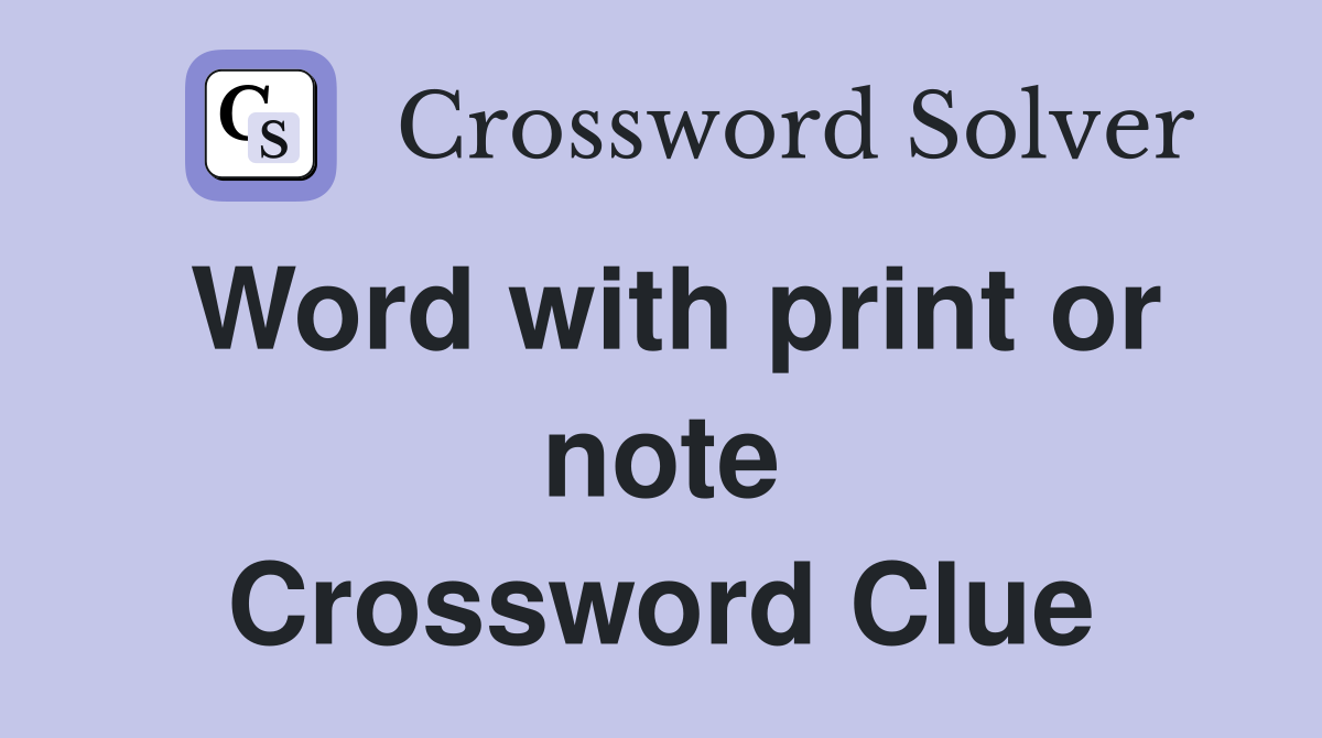 Word with print or note Crossword Clue