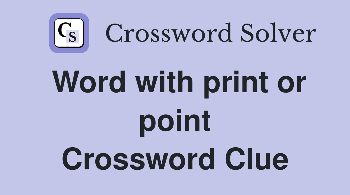 Word with print or point Crossword Clue