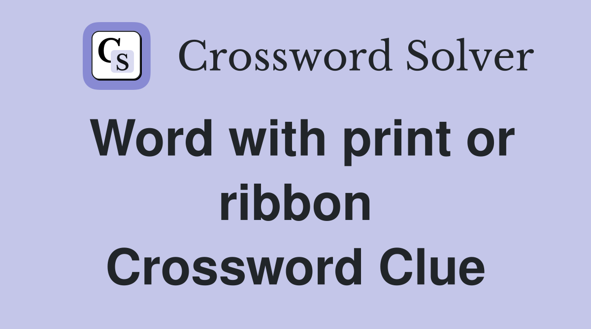 Word with print or ribbon Crossword Clue