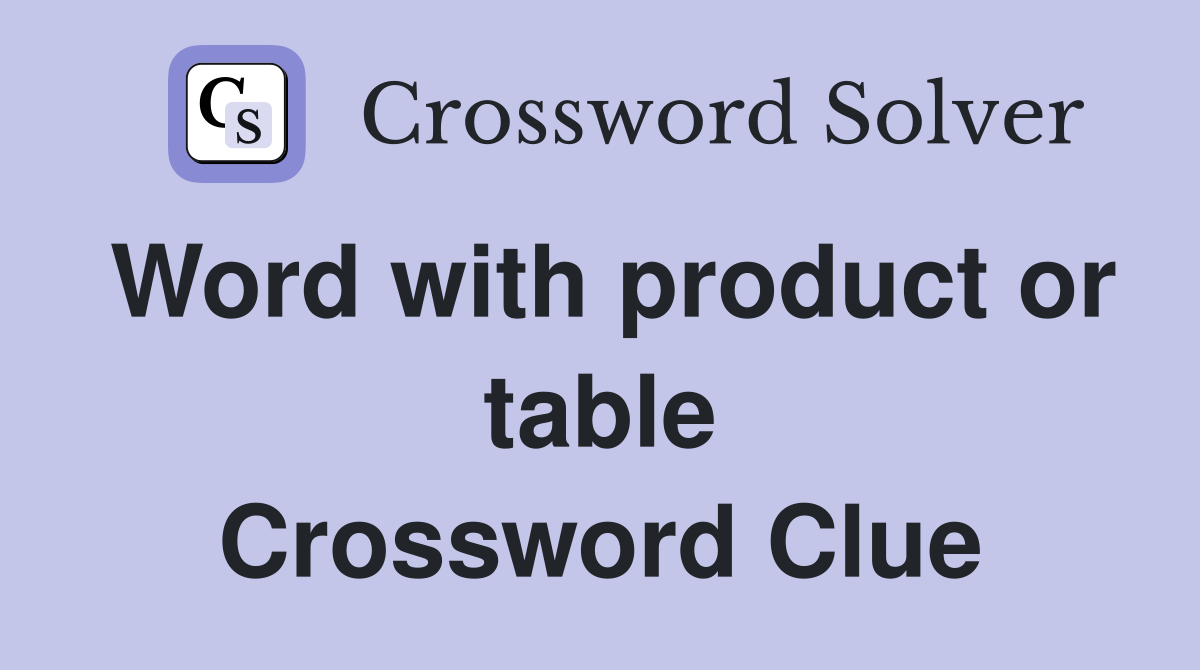 Word with product or table Crossword Clue