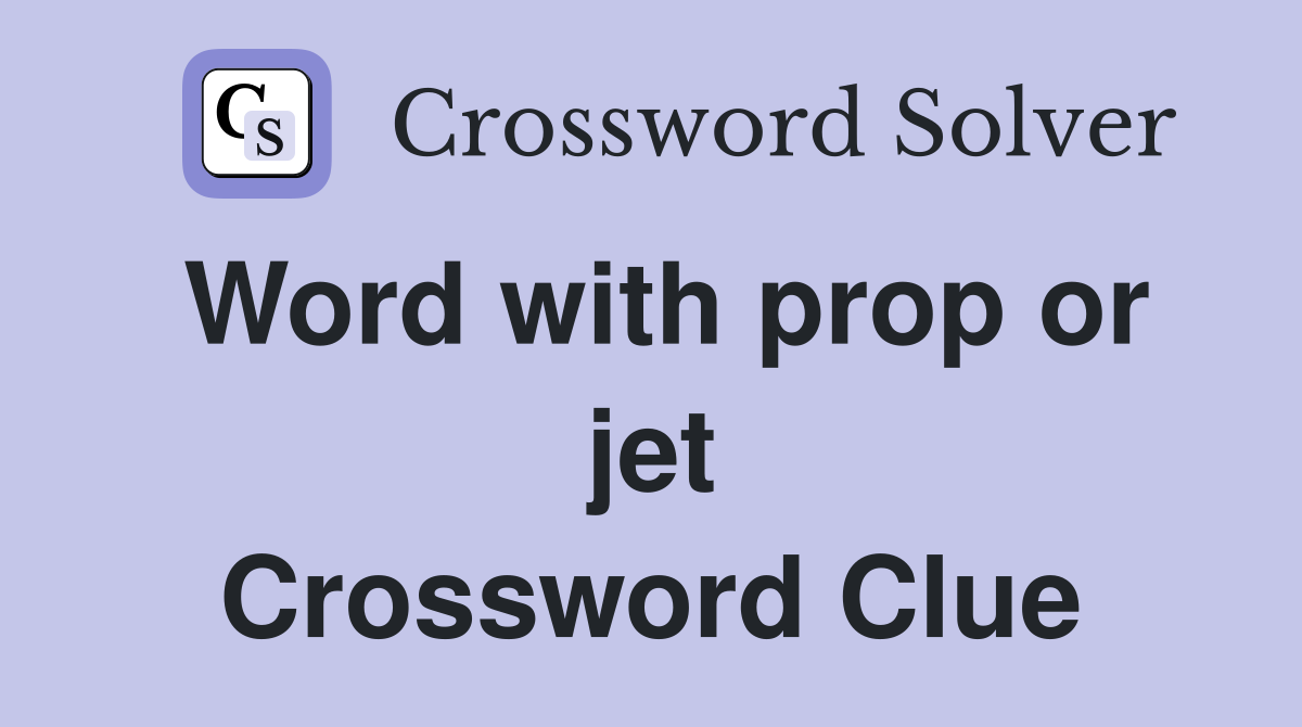 Word with prop or jet Crossword Clue