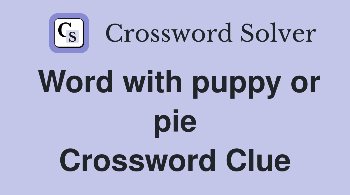 Word with puppy or pie Crossword Clue