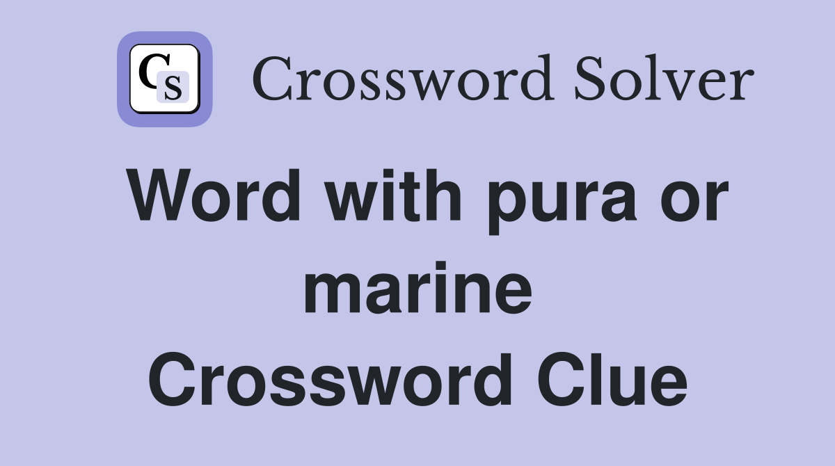 Word with pura or marine Crossword Clue