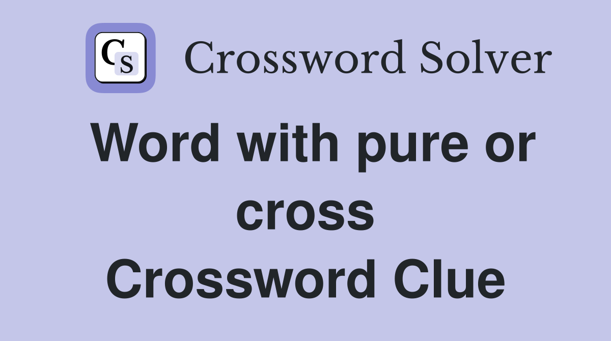 Word with pure or cross Crossword Clue