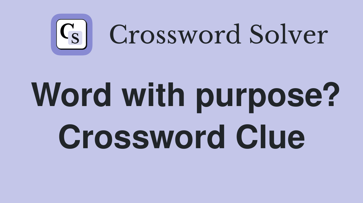 Word with purpose? Crossword Clue