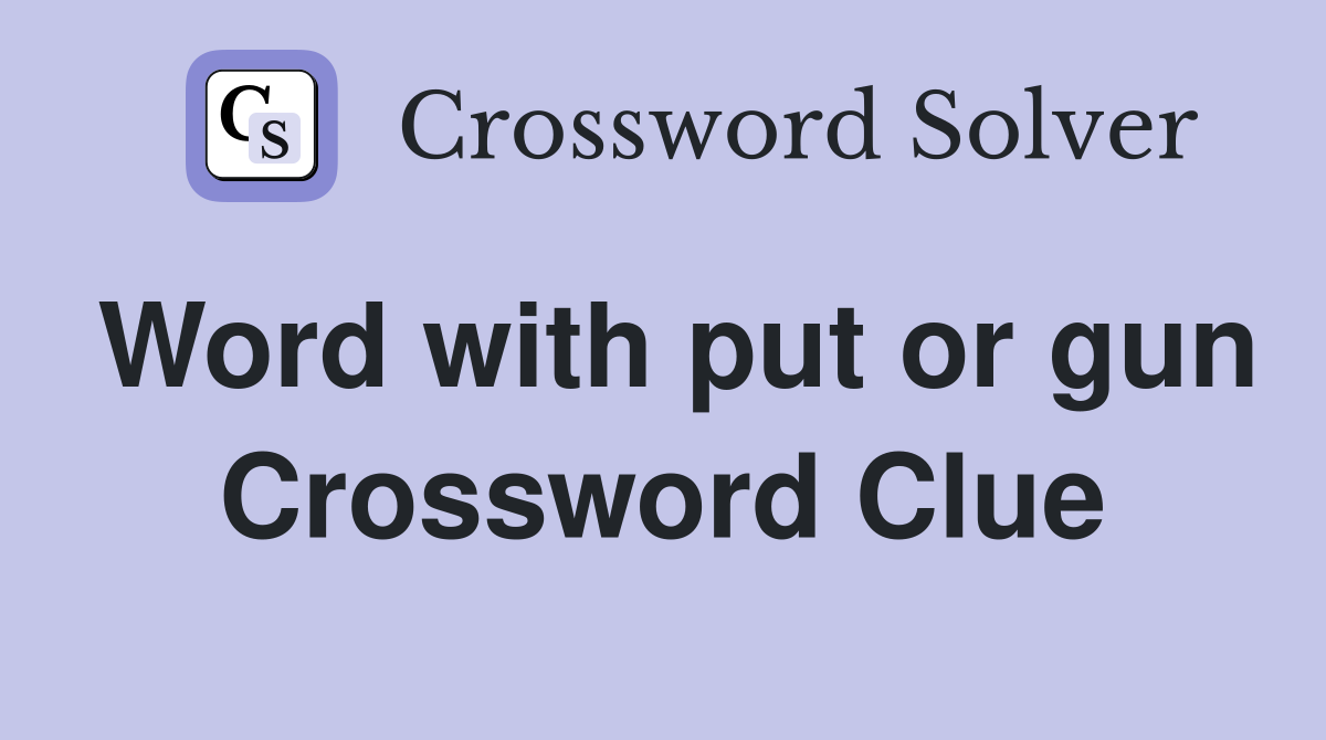 Word with put or gun Crossword Clue