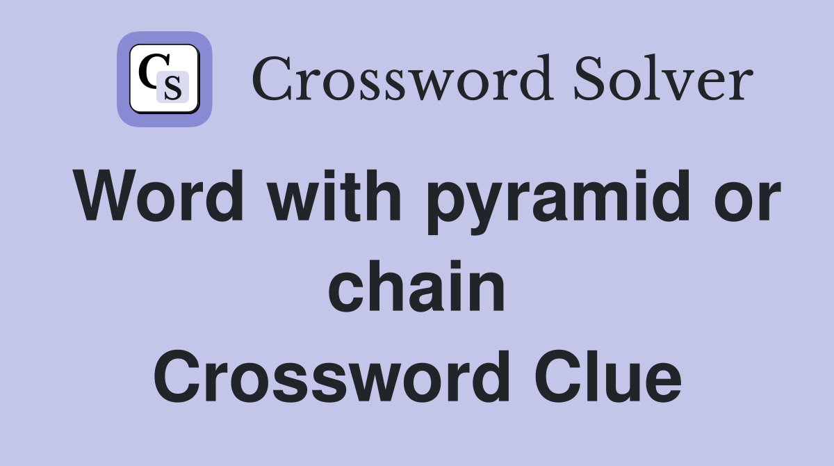 Word with pyramid or chain Crossword Clue