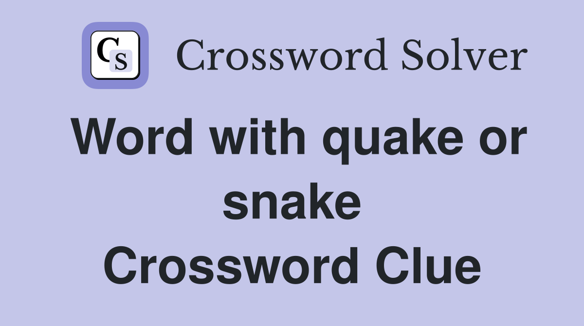 Word with quake or snake Crossword Clue