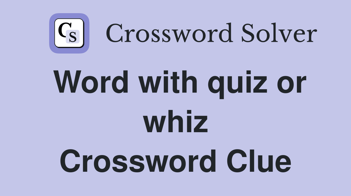 Word with quiz or whiz Crossword Clue