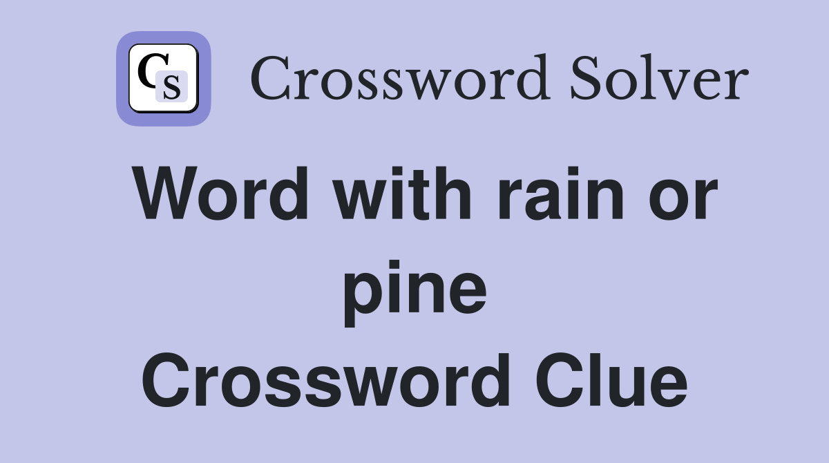 Word with rain or pine Crossword Clue