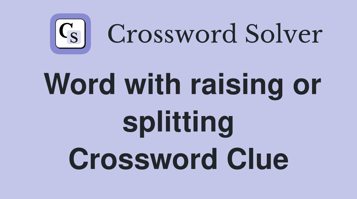 Word with raising or splitting Crossword Clue