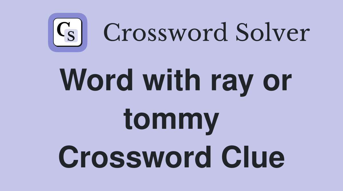 Word with ray or tommy Crossword Clue