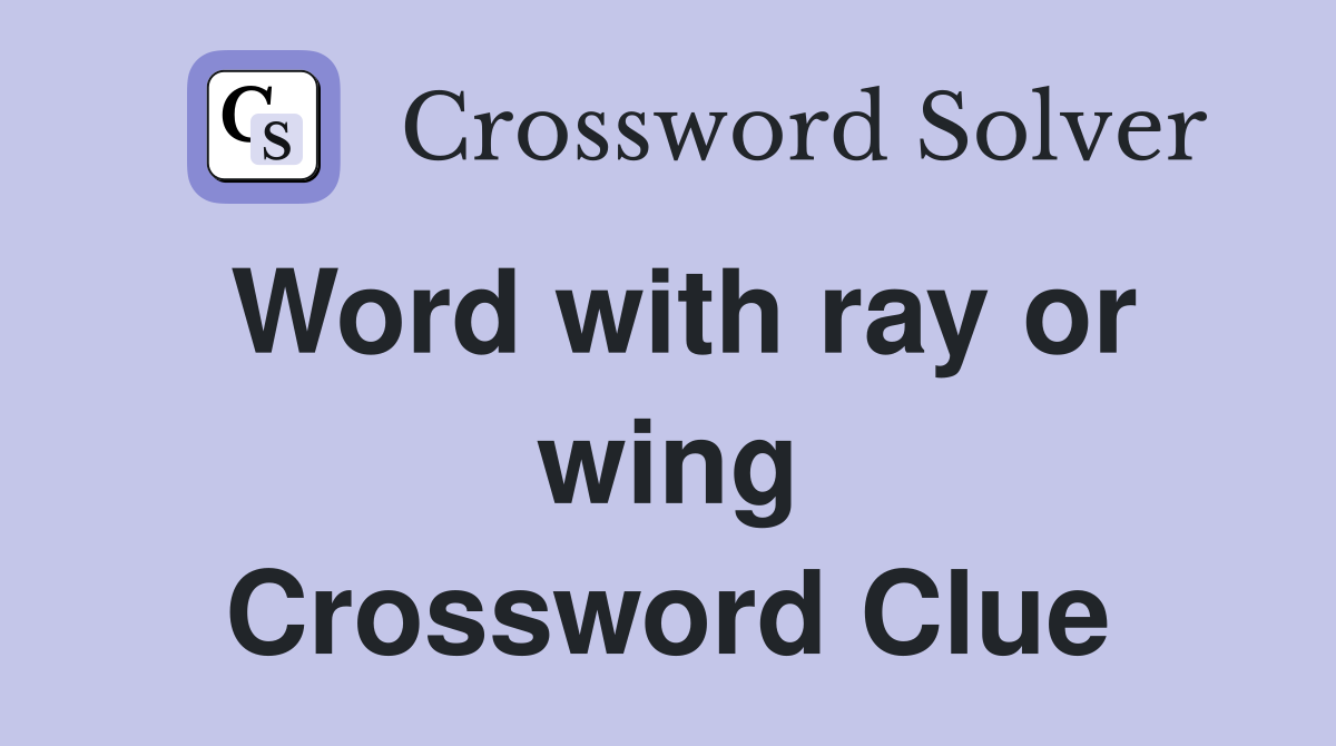 Word with ray or wing Crossword Clue