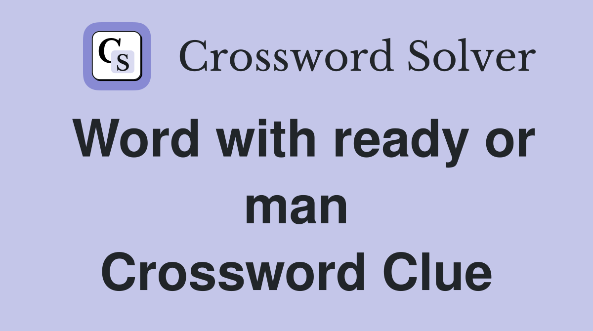 Word with ready or man Crossword Clue