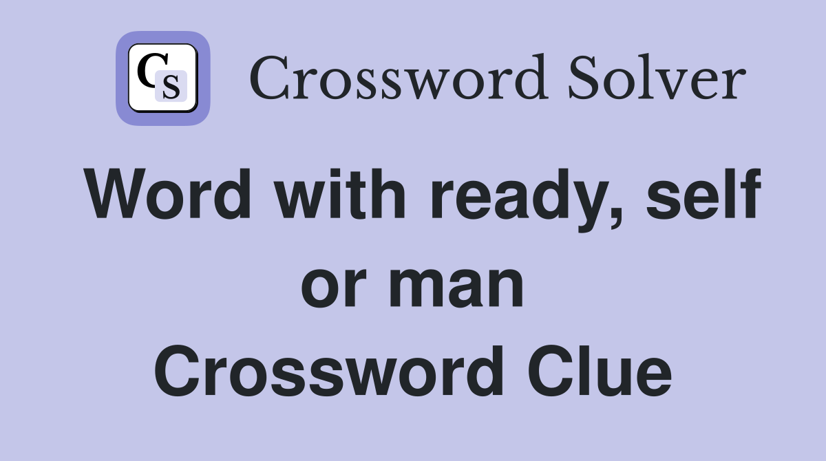 Word with ready, self or man Crossword Clue