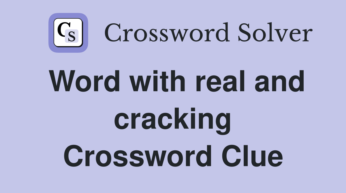 Word with real and cracking Crossword Clue