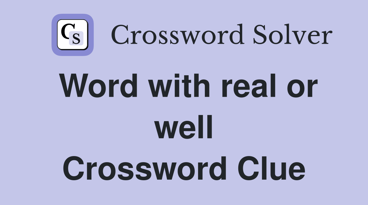 Word with real or well Crossword Clue