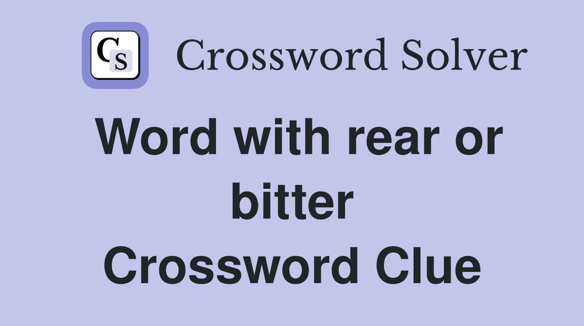 Word with rear or bitter Crossword Clue