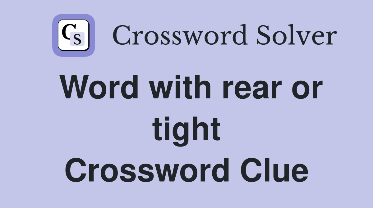 Word with rear or tight Crossword Clue