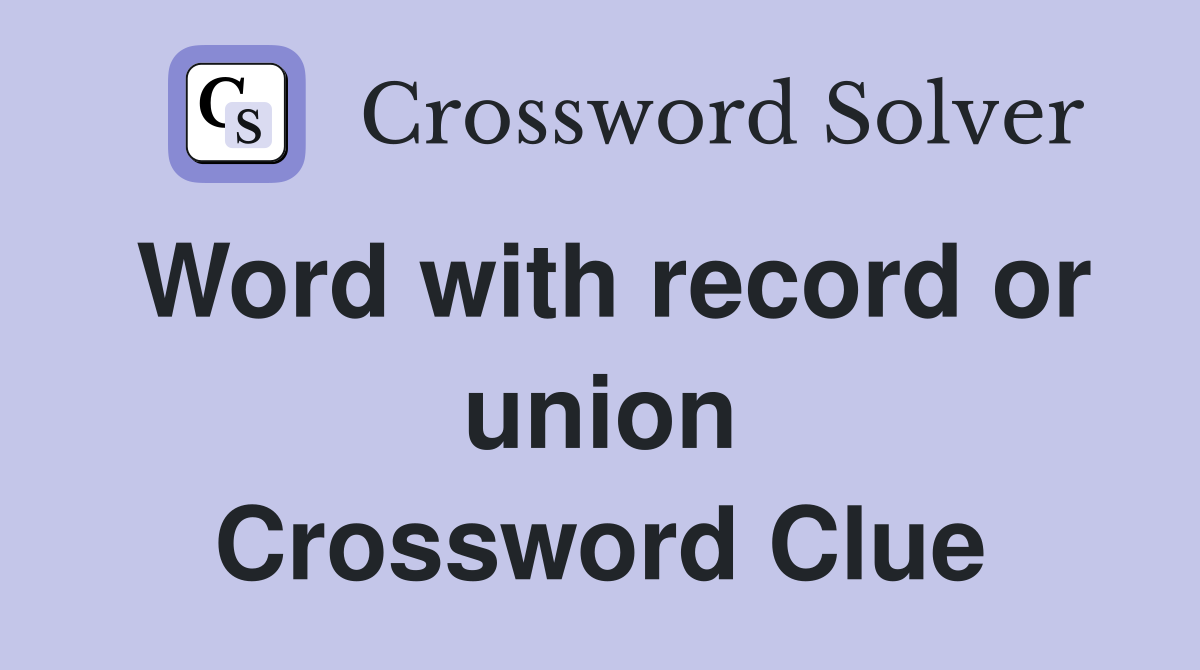 Word with record or union Crossword Clue
